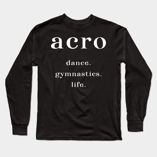 Acro. Dance. Gymnastics. Life. Long Sleeve T-Shirt by XanderWitch Creative